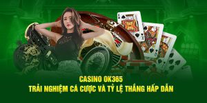 Casino Ok365 - Trải Nghiệm Cá Cược Và Tỷ Lệ Thắng Hấp Dẫn