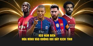 Kèo Ném Biên – Hòa Mình Vào Không Khí Đầy Kịch Tính