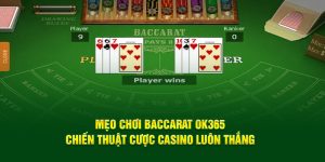 Mẹo Chơi Baccarat OK365 - Chiến Thuật Cược Casino Luôn Thắng 