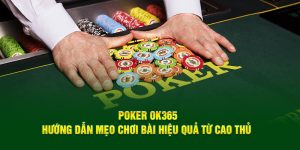 Poker OK365 - Hướng Dẫn Mẹo Chơi Bài Hiệu Quả Từ Cao Thủ 