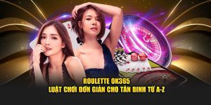 Roulette OK365 - Luật Chơi Đơn Giản Cho Tân Binh Từ A-Z