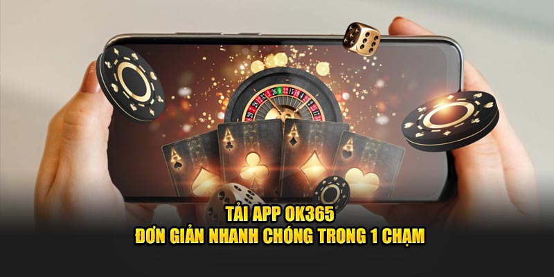 Tải App OK365 - Đơn Giản Nhanh Chóng Trong 1 Chạm